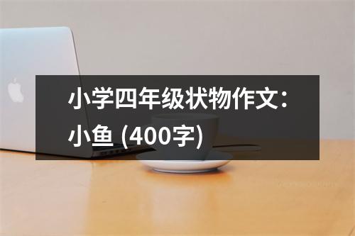 小學(xué)四年級(jí)狀物作文：小魚(yú) (400字)