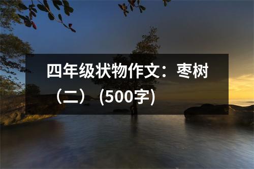 四年級(jí)狀物作文：棗樹（二） (500字)