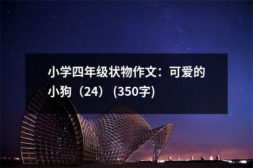 小學(xué)四年級狀物作文：可愛的小狗（24） (350字)