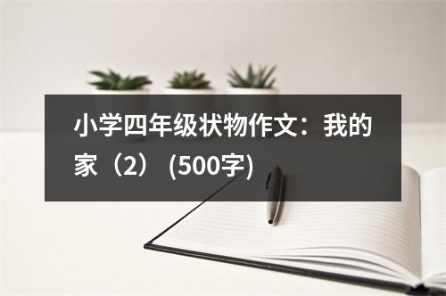 小學(xué)四年級(jí)狀物作文：我的家（2） (500字)