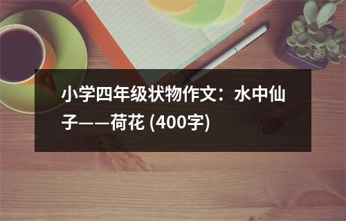 小學(xué)四年級狀物作文：水中仙子——荷花 (400字)