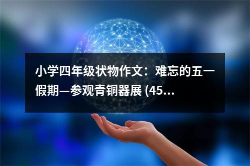 小學(xué)四年級狀物作文：難忘的五一假期—參觀青銅器展 (450字)