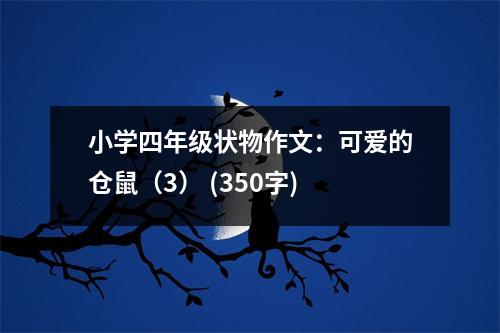 小學(xué)四年級狀物作文：可愛的倉鼠（3） (350字)