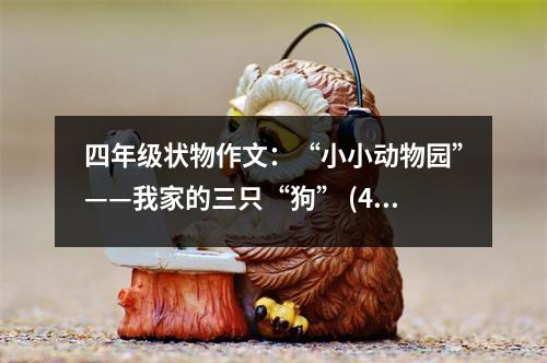 四年級(jí)狀物作文：“小小動(dòng)物園”——我家的三只“狗” (400字)
