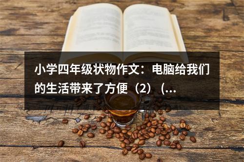 小學(xué)四年級狀物作文：電腦給我們的生活帶來了方便（2） (450字)