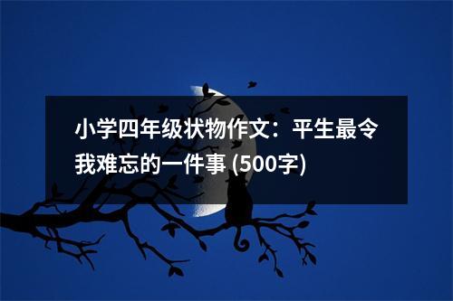 小學四年級狀物作文：平生最令我難忘的一件事 (500字)