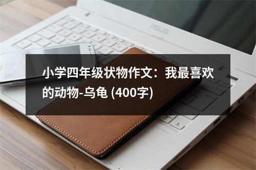 小學(xué)四年級(jí)狀物作文：我最喜歡的動(dòng)物-烏龜 (400字)