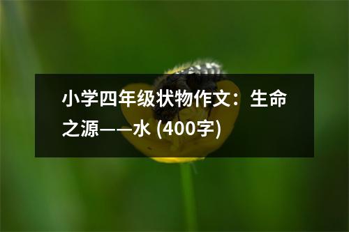 小學(xué)四年級狀物作文：生命之源——水 (400字)