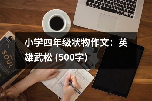 小學(xué)四年級(jí)狀物作文：英雄武松 (500字)