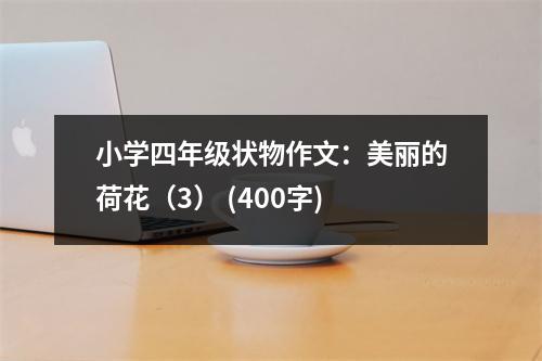 小學(xué)四年級(jí)狀物作文：美麗的荷花（3） (400字)