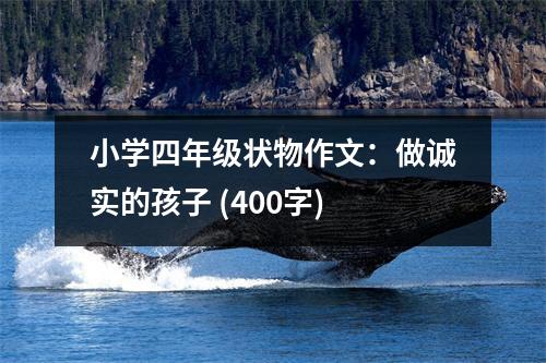 小學(xué)四年級狀物作文：做誠實的孩子 (400字)