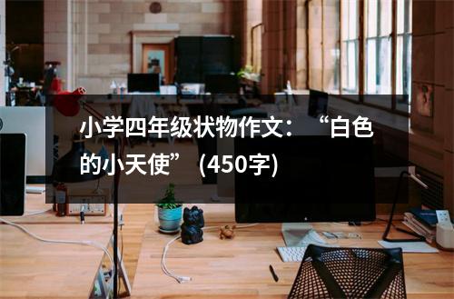 小學四年級狀物作文：“白色的小天使” (450字)
