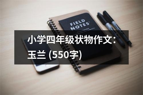 小學四年級狀物作文：玉蘭 (550字)