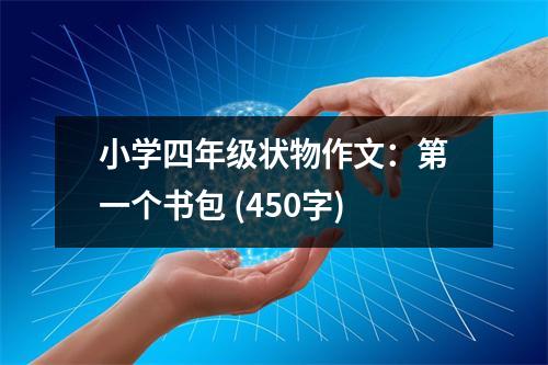 小學(xué)四年級(jí)狀物作文：第一個(gè)書包 (450字)