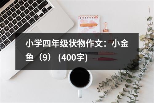 小學(xué)四年級(jí)狀物作文：小金魚（9） (400字)