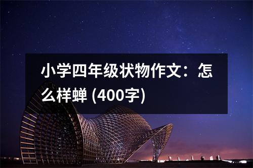 小學四年級狀物作文：怎么樣蟬 (400字)