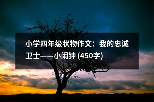 小學四年級狀物作文：我的忠誠衛(wèi)士——小鬧鐘 (450字)
