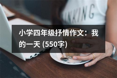 小學四年級抒情作文：我的一天 (550字)