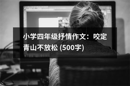 小學(xué)四年級抒情作文：咬定青山不放松 (500字)