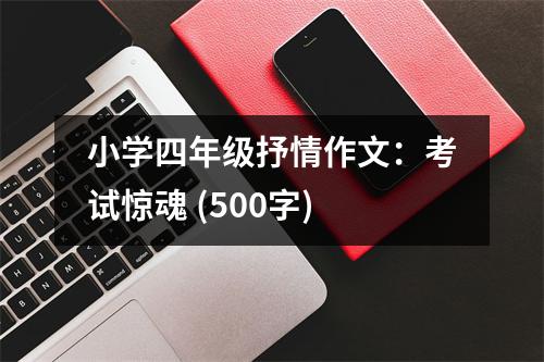 小學(xué)四年級抒情作文：考試驚魂 (500字)