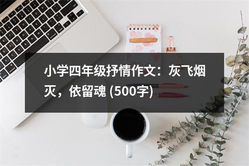 小學(xué)四年級抒情作文：灰飛煙滅，依留魂 (500字)