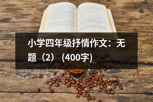 小學(xué)四年級(jí)抒情作文：無(wú)題（2） (400字)