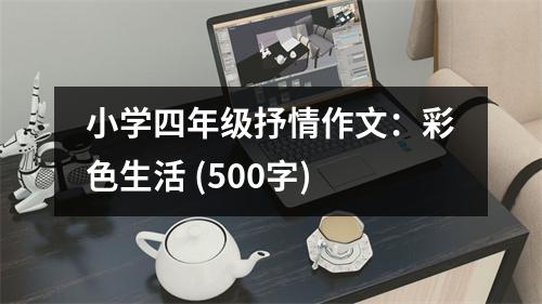 小學(xué)四年級抒情作文：彩色生活 (500字)