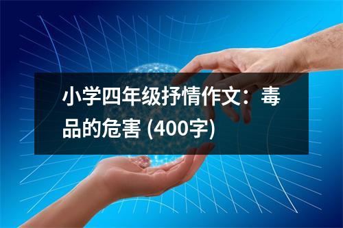 小學(xué)四年級抒情作文：毒品的危害 (400字)