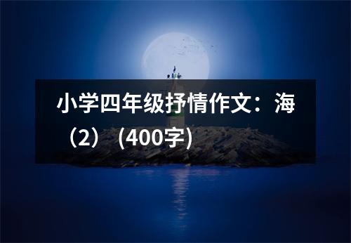 小學(xué)四年級(jí)抒情作文：海（2） (400字)