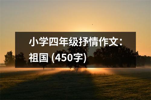 小學(xué)四年級(jí)抒情作文：祖國(guó) (450字)