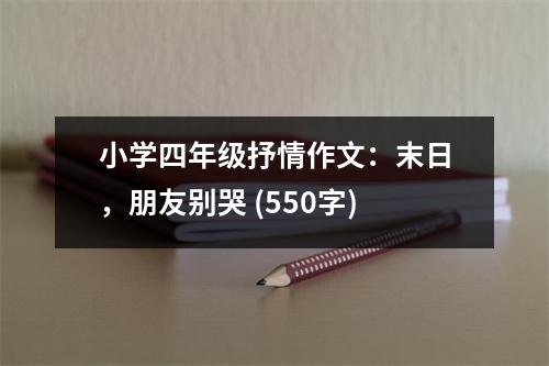 小學(xué)四年級(jí)抒情作文：末日，朋友別哭 (550字)