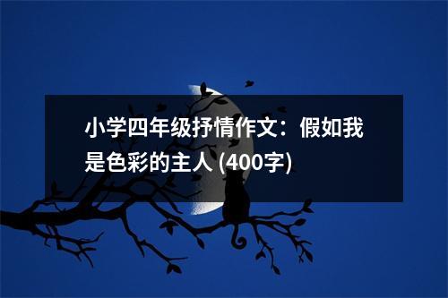 小學(xué)四年級抒情作文：假如我是色彩的主人 (400字)