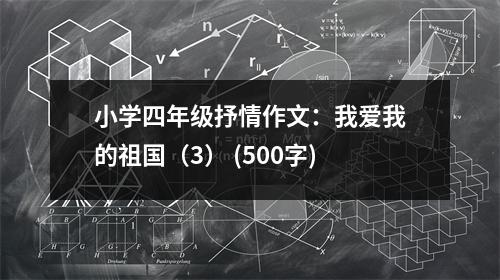 小學(xué)四年級抒情作文：我愛我的祖國（3） (500字)