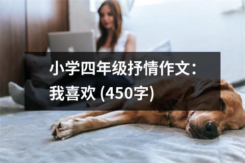 小學四年級抒情作文：我喜歡 (450字)
