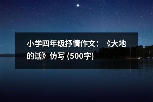 小學四年級抒情作文：《大地的話》仿寫 (500字)
