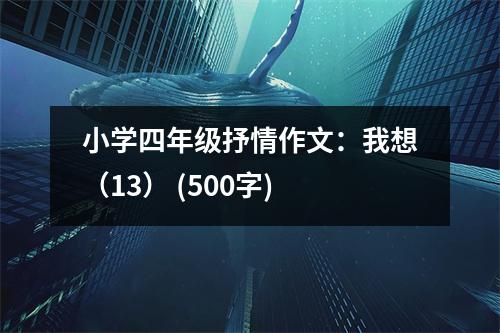 小學(xué)四年級(jí)抒情作文：我想（13） (500字)