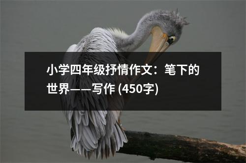 小學(xué)四年級(jí)抒情作文：筆下的世界——寫作 (450字)
