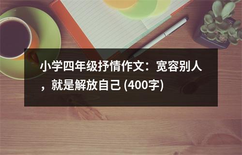 小學四年級抒情作文：寬容別人，就是解放自己 (400字)