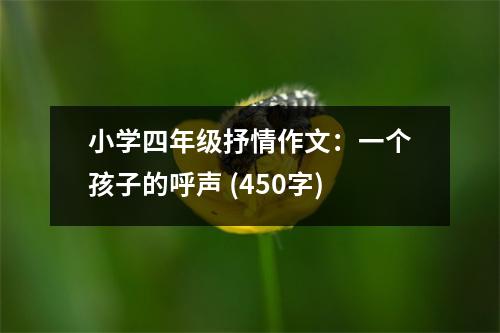 小學(xué)四年級(jí)抒情作文：一個(gè)孩子的呼聲 (450字)