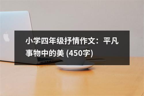 小學(xué)四年級(jí)抒情作文：平凡事物中的美 (450字)