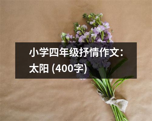 小學(xué)四年級(jí)抒情作文：太陽(yáng) (400字)