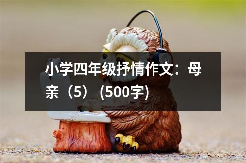 小學(xué)四年級抒情作文：母親（5） (500字)