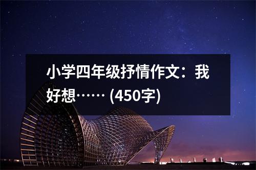 小學(xué)四年級抒情作文：我好想…… (450字)