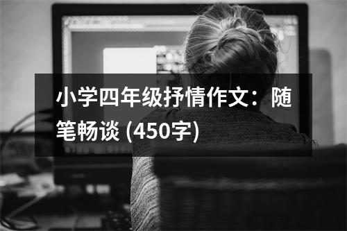 小學(xué)四年級抒情作文：隨筆暢談 (450字)