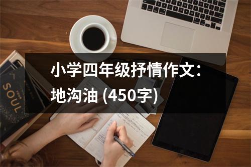 小學(xué)四年級抒情作文：地溝油 (450字)