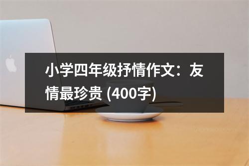 小學(xué)四年級(jí)抒情作文：友情最珍貴 (400字)