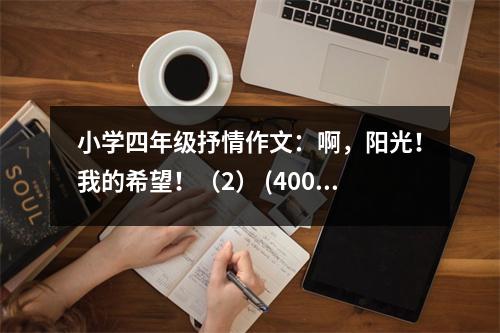 小學(xué)四年級抒情作文：啊，陽光！我的希望?。?） (400字)
