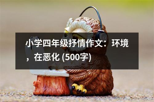 小學(xué)四年級抒情作文：環(huán)境，在惡化 (500字)