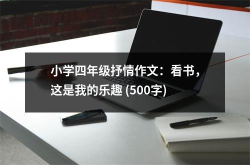 小學(xué)四年級抒情作文：看書，這是我的樂趣 (500字)
