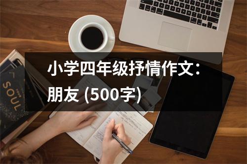 小學(xué)四年級抒情作文：朋友 (500字)